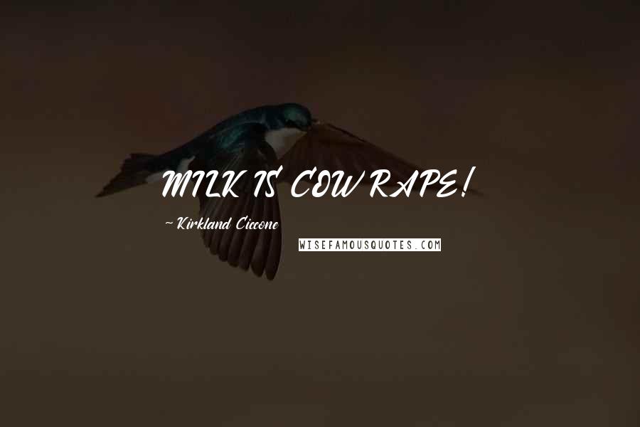 Kirkland Ciccone Quotes: MILK IS COW RAPE!