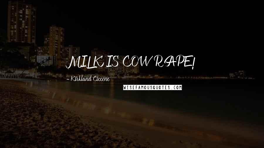 Kirkland Ciccone Quotes: MILK IS COW RAPE!