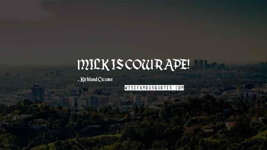 Kirkland Ciccone Quotes: MILK IS COW RAPE!