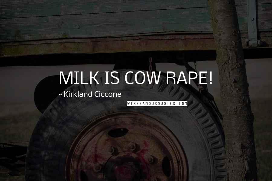 Kirkland Ciccone Quotes: MILK IS COW RAPE!