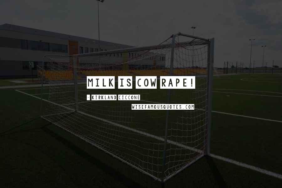 Kirkland Ciccone Quotes: MILK IS COW RAPE!