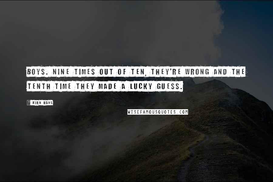 Kirn Hans Quotes: Boys. Nine times out of ten, they're wrong and the tenth time they made a lucky guess.