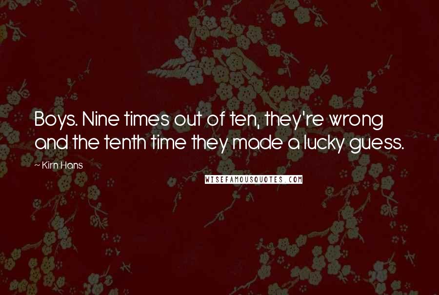 Kirn Hans Quotes: Boys. Nine times out of ten, they're wrong and the tenth time they made a lucky guess.