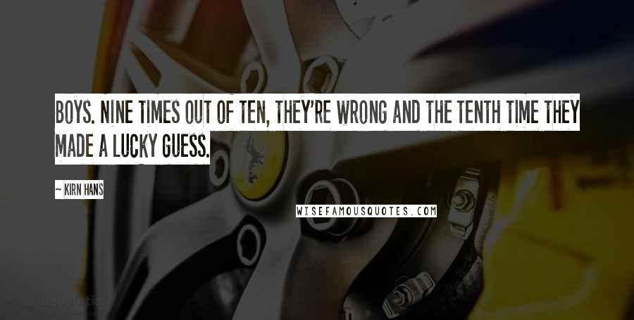 Kirn Hans Quotes: Boys. Nine times out of ten, they're wrong and the tenth time they made a lucky guess.