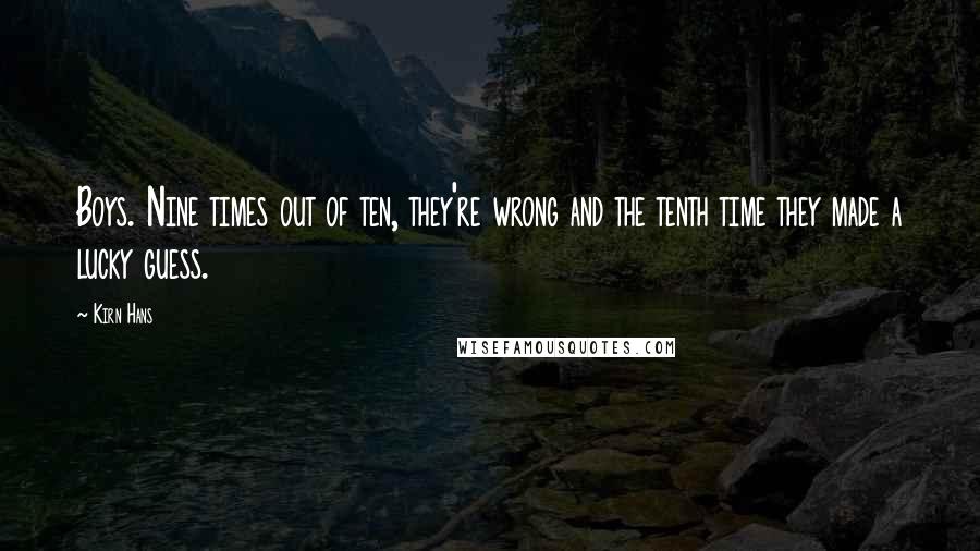 Kirn Hans Quotes: Boys. Nine times out of ten, they're wrong and the tenth time they made a lucky guess.