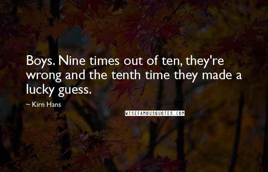 Kirn Hans Quotes: Boys. Nine times out of ten, they're wrong and the tenth time they made a lucky guess.