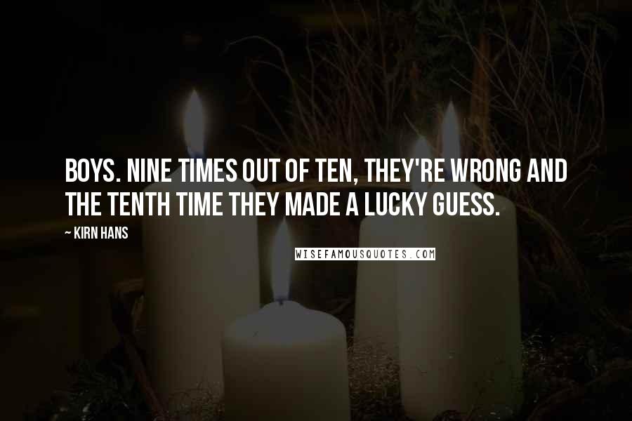 Kirn Hans Quotes: Boys. Nine times out of ten, they're wrong and the tenth time they made a lucky guess.