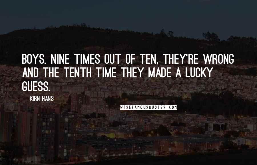 Kirn Hans Quotes: Boys. Nine times out of ten, they're wrong and the tenth time they made a lucky guess.