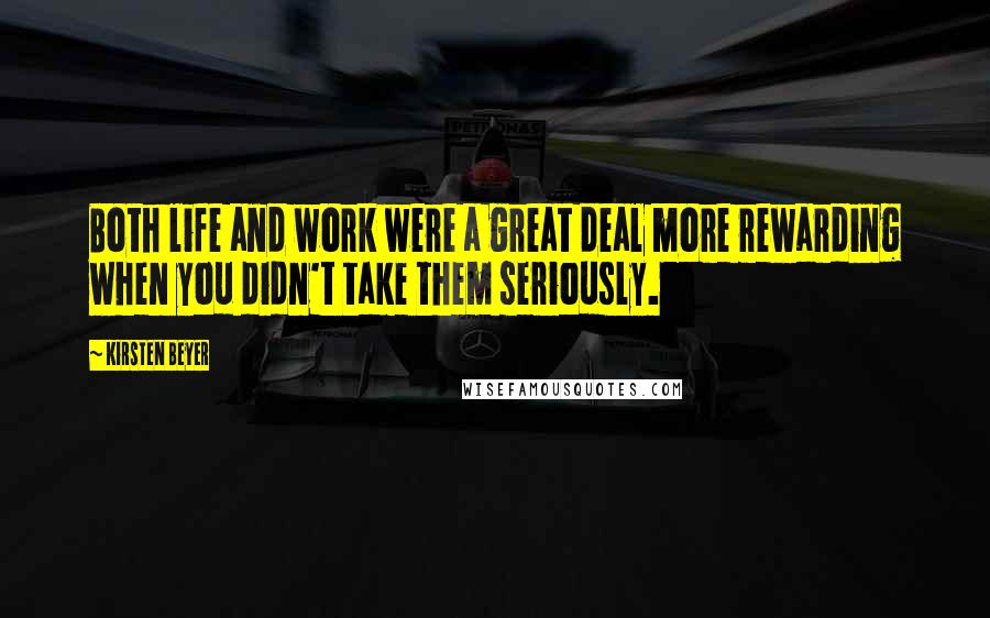 Kirsten Beyer Quotes: Both life and work were a great deal more rewarding when you didn't take them seriously.