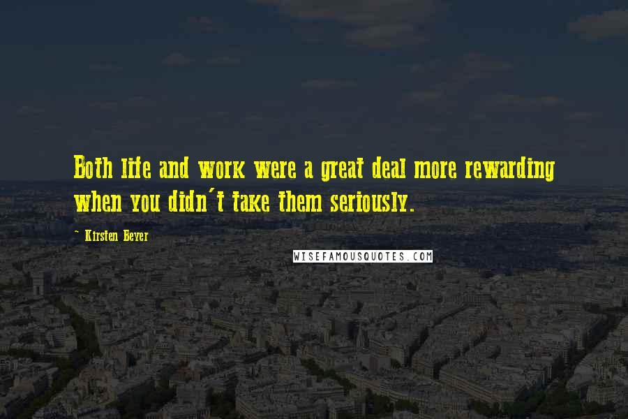 Kirsten Beyer Quotes: Both life and work were a great deal more rewarding when you didn't take them seriously.