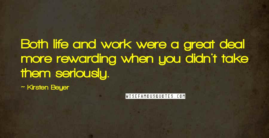 Kirsten Beyer Quotes: Both life and work were a great deal more rewarding when you didn't take them seriously.