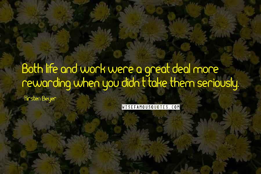 Kirsten Beyer Quotes: Both life and work were a great deal more rewarding when you didn't take them seriously.