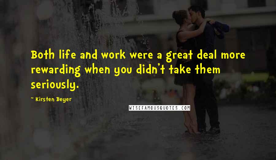 Kirsten Beyer Quotes: Both life and work were a great deal more rewarding when you didn't take them seriously.