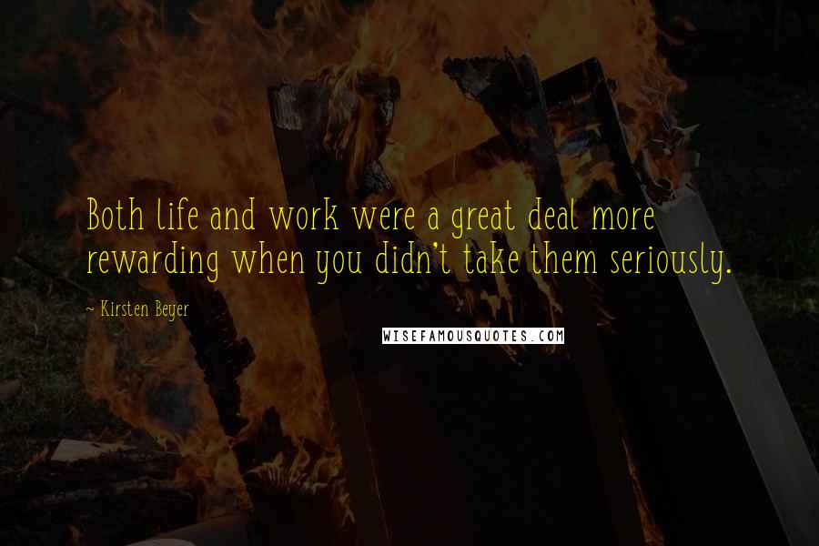 Kirsten Beyer Quotes: Both life and work were a great deal more rewarding when you didn't take them seriously.