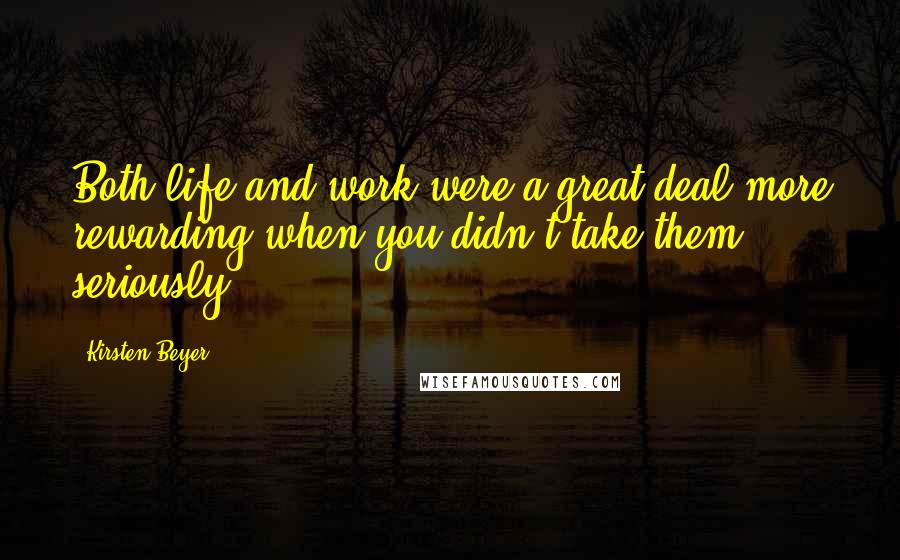 Kirsten Beyer Quotes: Both life and work were a great deal more rewarding when you didn't take them seriously.