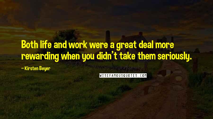 Kirsten Beyer Quotes: Both life and work were a great deal more rewarding when you didn't take them seriously.