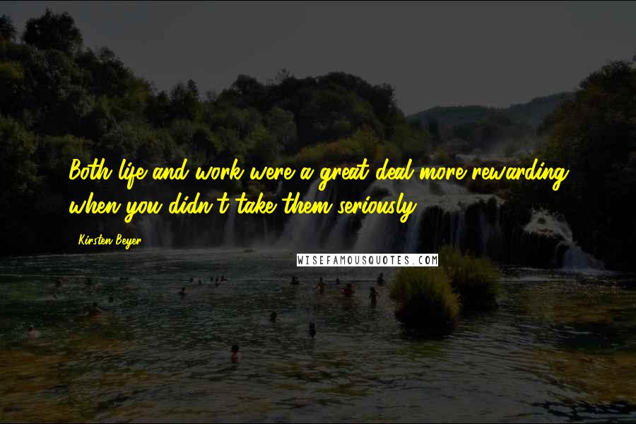 Kirsten Beyer Quotes: Both life and work were a great deal more rewarding when you didn't take them seriously.