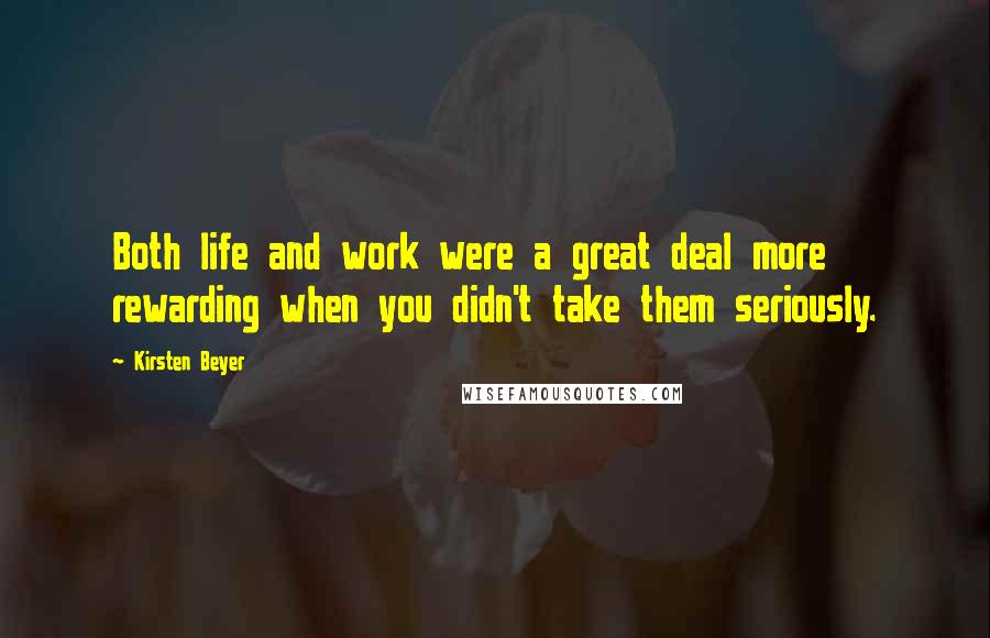 Kirsten Beyer Quotes: Both life and work were a great deal more rewarding when you didn't take them seriously.