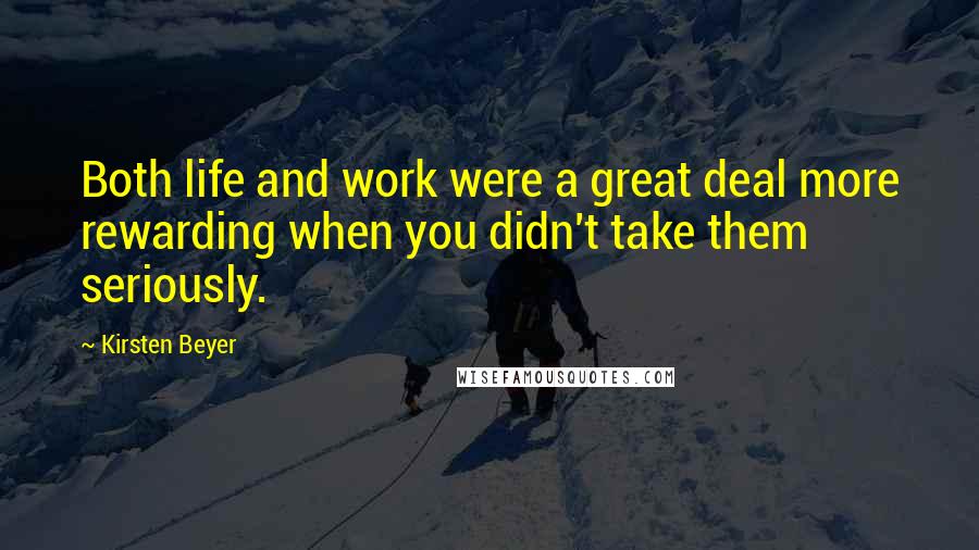 Kirsten Beyer Quotes: Both life and work were a great deal more rewarding when you didn't take them seriously.