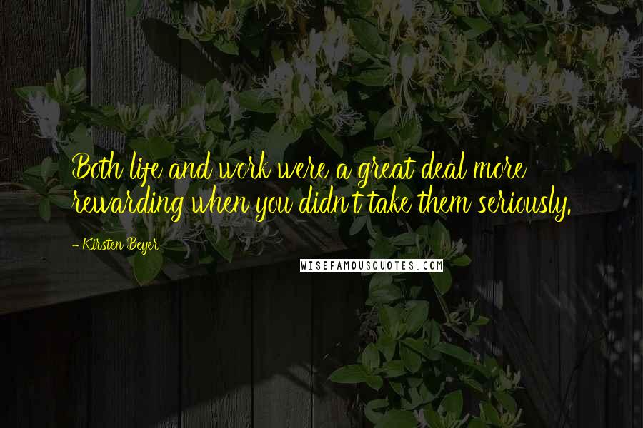 Kirsten Beyer Quotes: Both life and work were a great deal more rewarding when you didn't take them seriously.