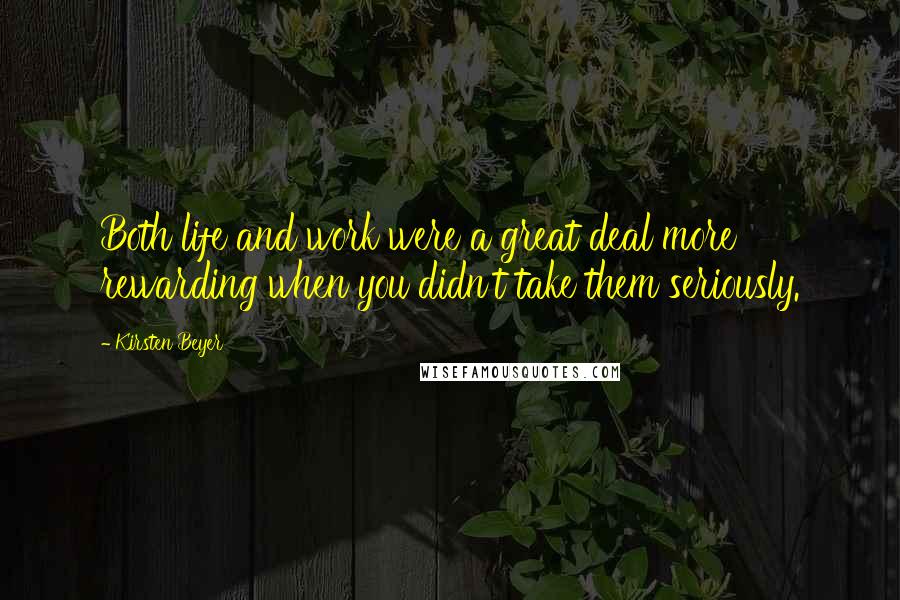 Kirsten Beyer Quotes: Both life and work were a great deal more rewarding when you didn't take them seriously.