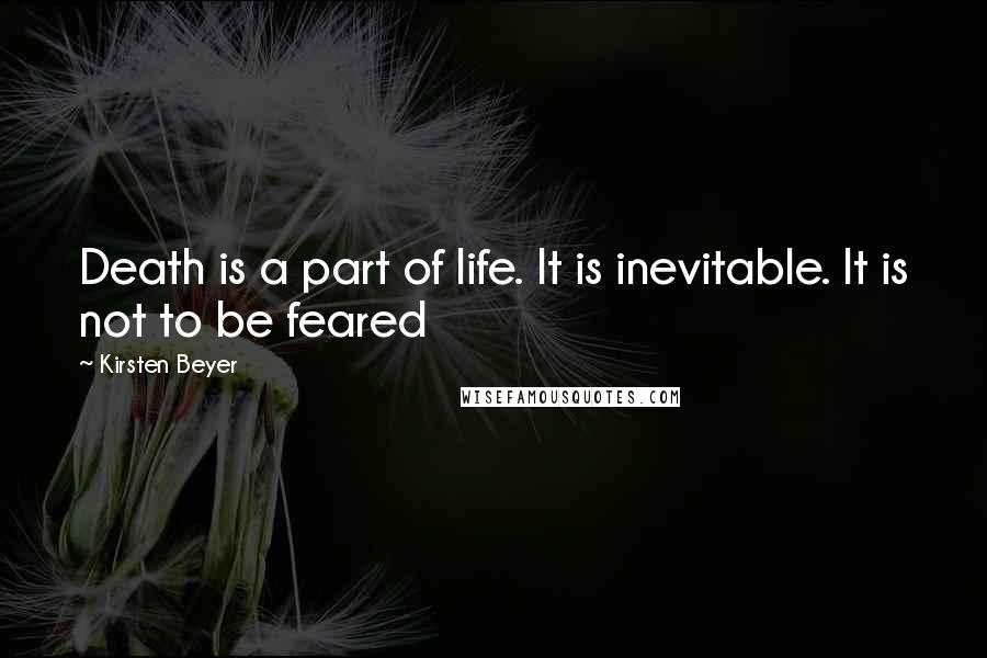 Kirsten Beyer Quotes: Death is a part of life. It is inevitable. It is not to be feared
