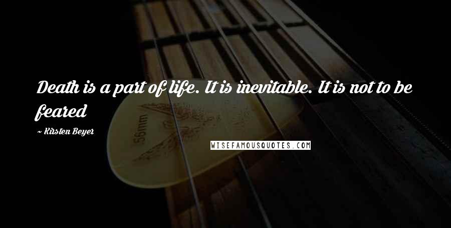 Kirsten Beyer Quotes: Death is a part of life. It is inevitable. It is not to be feared
