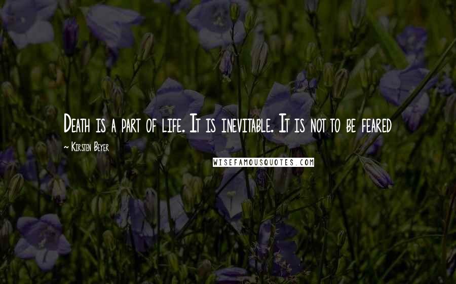 Kirsten Beyer Quotes: Death is a part of life. It is inevitable. It is not to be feared