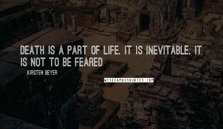 Kirsten Beyer Quotes: Death is a part of life. It is inevitable. It is not to be feared