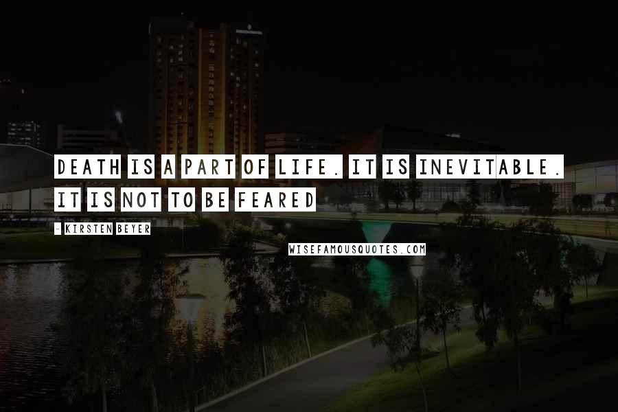 Kirsten Beyer Quotes: Death is a part of life. It is inevitable. It is not to be feared