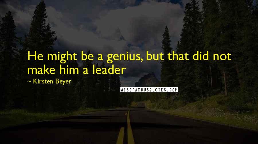 Kirsten Beyer Quotes: He might be a genius, but that did not make him a leader
