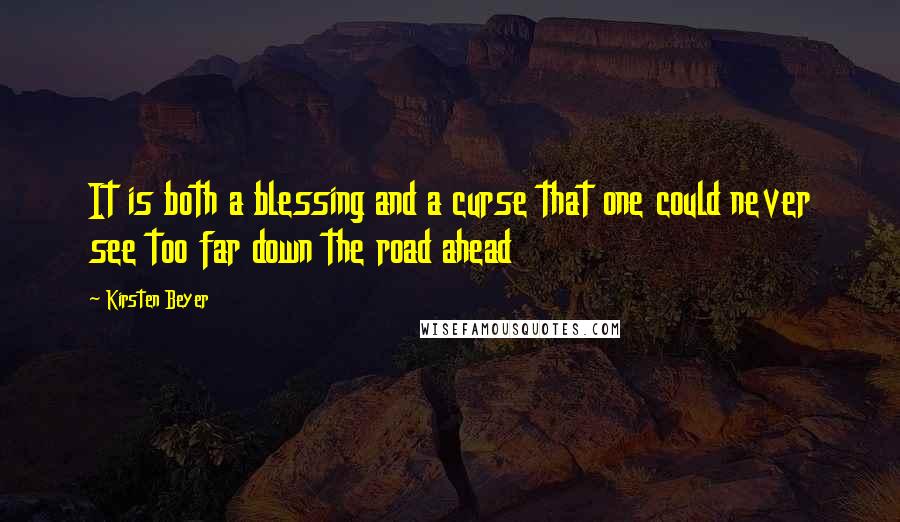 Kirsten Beyer Quotes: It is both a blessing and a curse that one could never see too far down the road ahead