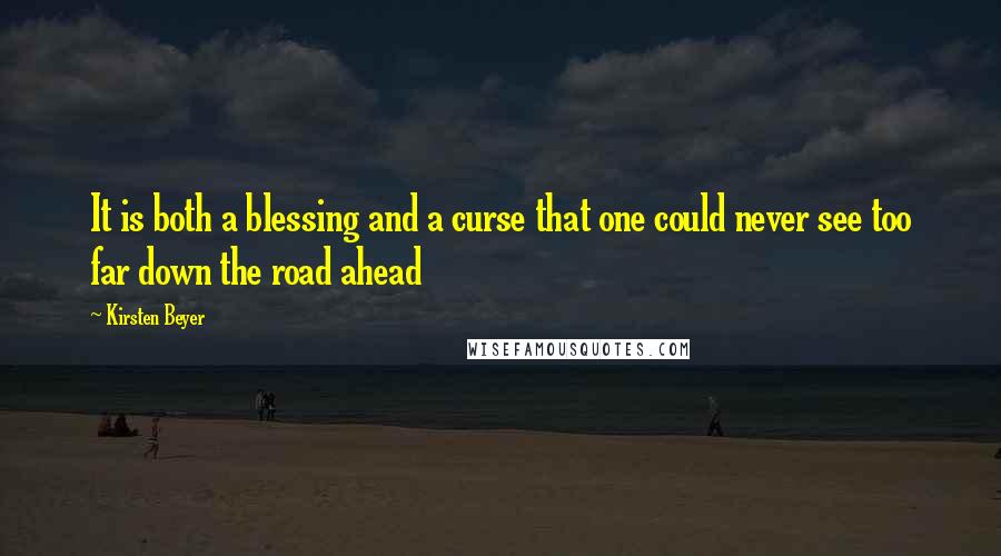 Kirsten Beyer Quotes: It is both a blessing and a curse that one could never see too far down the road ahead