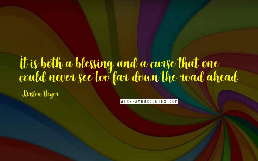 Kirsten Beyer Quotes: It is both a blessing and a curse that one could never see too far down the road ahead