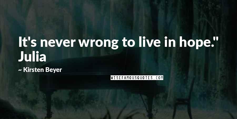 Kirsten Beyer Quotes: It's never wrong to live in hope." Julia