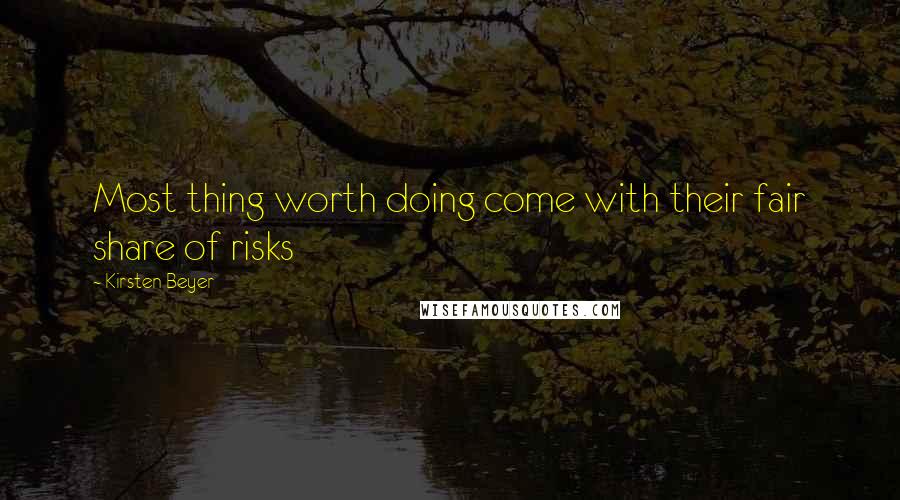 Kirsten Beyer Quotes: Most thing worth doing come with their fair share of risks