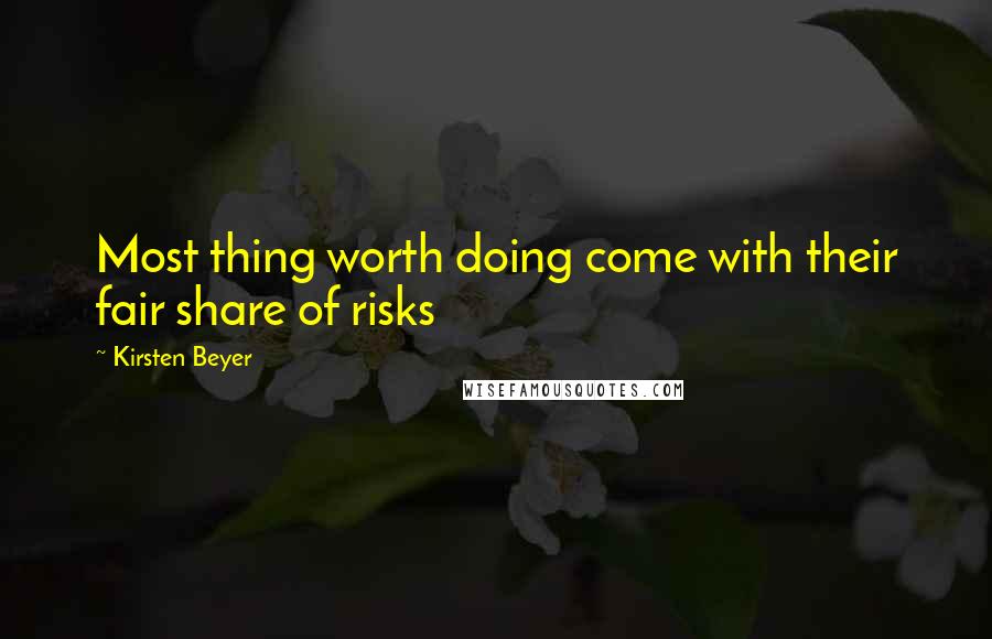 Kirsten Beyer Quotes: Most thing worth doing come with their fair share of risks