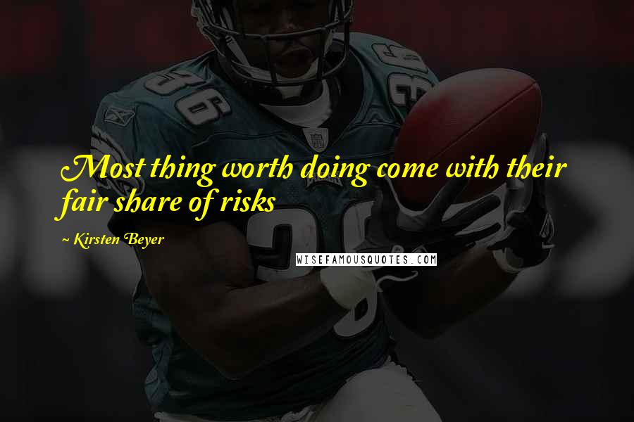 Kirsten Beyer Quotes: Most thing worth doing come with their fair share of risks