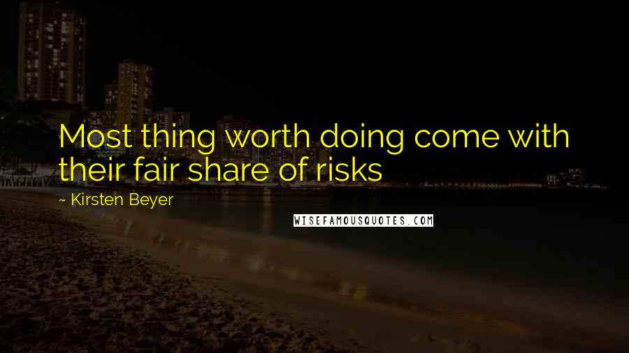 Kirsten Beyer Quotes: Most thing worth doing come with their fair share of risks