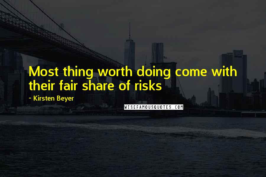Kirsten Beyer Quotes: Most thing worth doing come with their fair share of risks