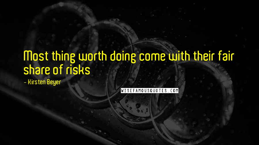 Kirsten Beyer Quotes: Most thing worth doing come with their fair share of risks