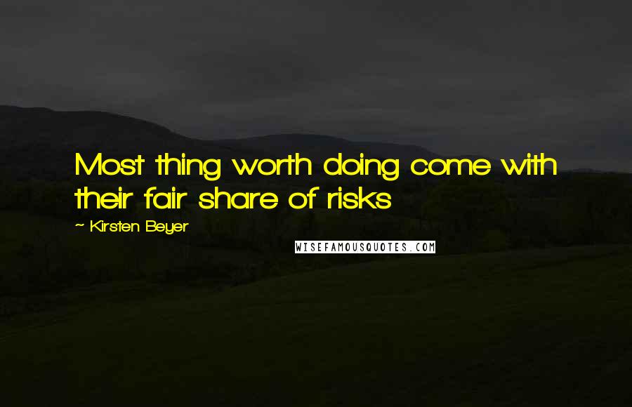 Kirsten Beyer Quotes: Most thing worth doing come with their fair share of risks