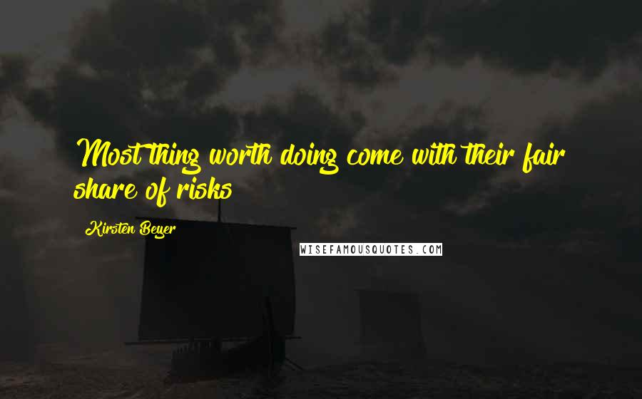 Kirsten Beyer Quotes: Most thing worth doing come with their fair share of risks