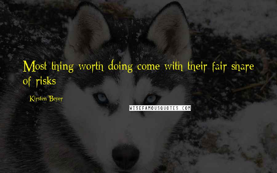 Kirsten Beyer Quotes: Most thing worth doing come with their fair share of risks