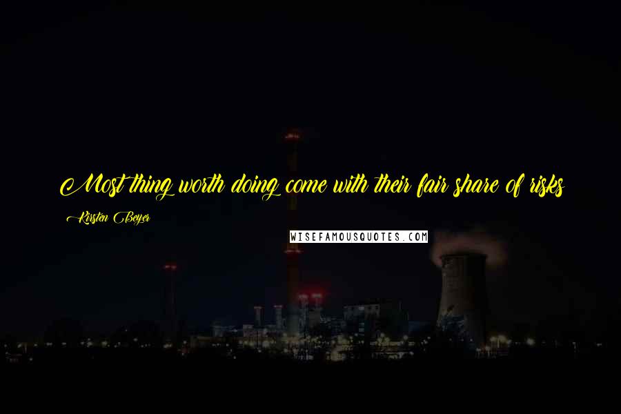 Kirsten Beyer Quotes: Most thing worth doing come with their fair share of risks