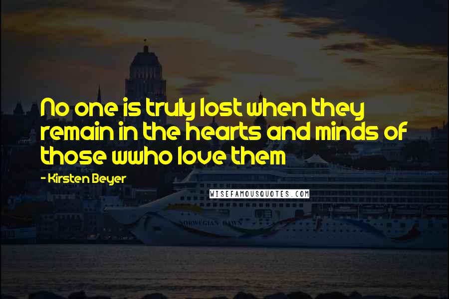 Kirsten Beyer Quotes: No one is truly lost when they remain in the hearts and minds of those wwho love them