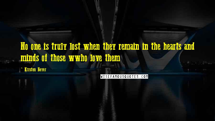 Kirsten Beyer Quotes: No one is truly lost when they remain in the hearts and minds of those wwho love them