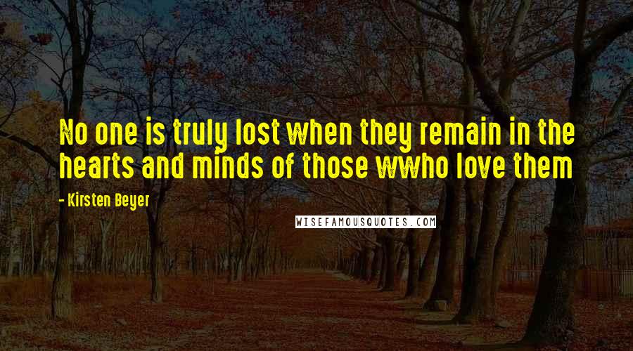 Kirsten Beyer Quotes: No one is truly lost when they remain in the hearts and minds of those wwho love them