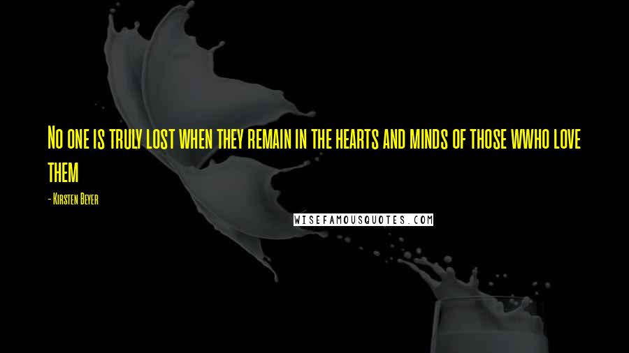 Kirsten Beyer Quotes: No one is truly lost when they remain in the hearts and minds of those wwho love them