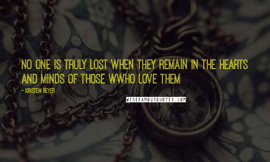 Kirsten Beyer Quotes: No one is truly lost when they remain in the hearts and minds of those wwho love them